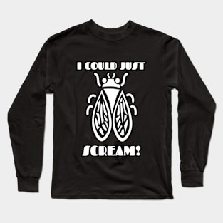 😱 I Could Just Scream, Harmless Cicada, Brood X, Mother Nature Long Sleeve T-Shirt